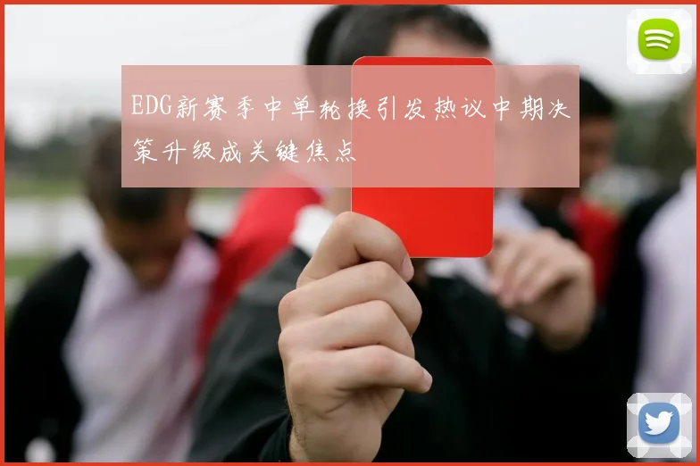 EDG新赛季中单轮换引发热议中期决策升级成关键焦点